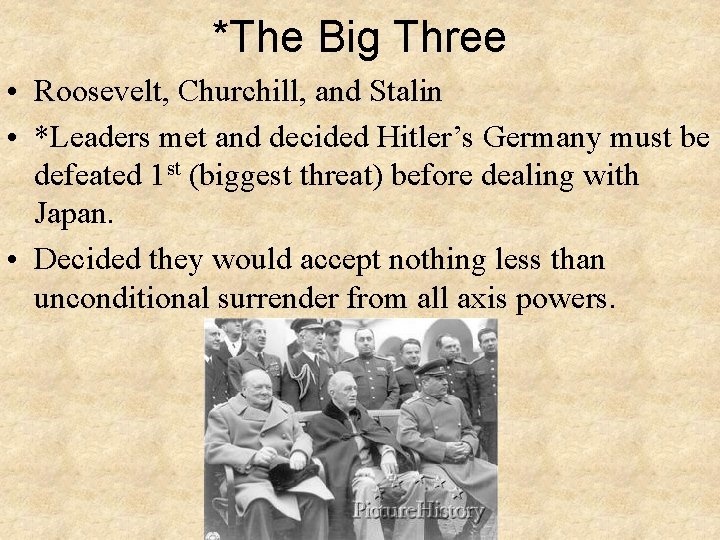 *The Big Three • Roosevelt, Churchill, and Stalin • *Leaders met and decided Hitler’s