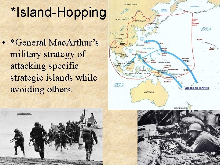 *Island-Hopping • *General Mac. Arthur’s military strategy of attacking specific strategic islands while avoiding