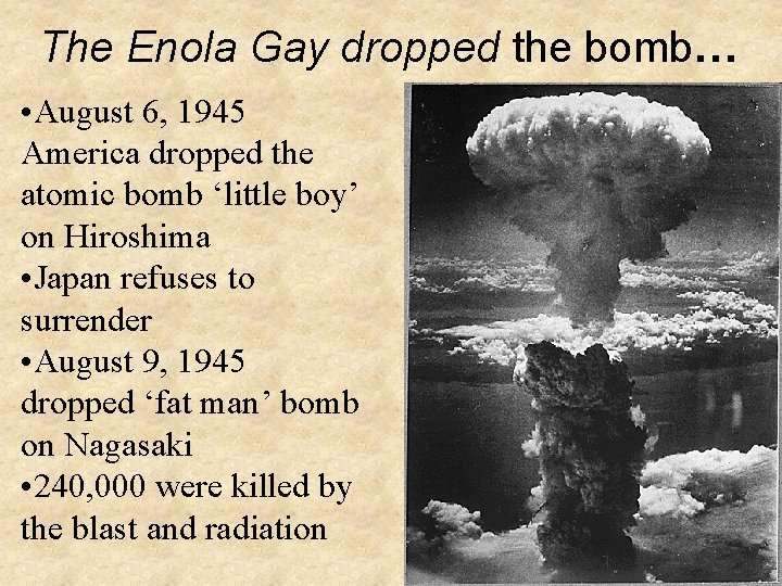 The Enola Gay dropped the bomb… • August 6, 1945 America dropped the atomic