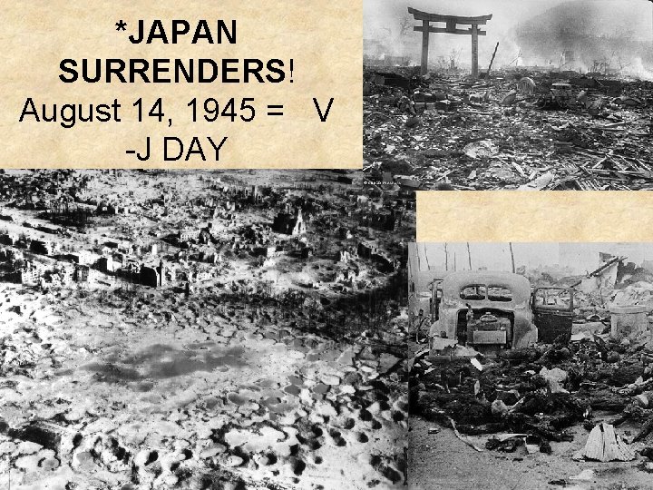 *JAPAN SURRENDERS! August 14, 1945 = V -J DAY 