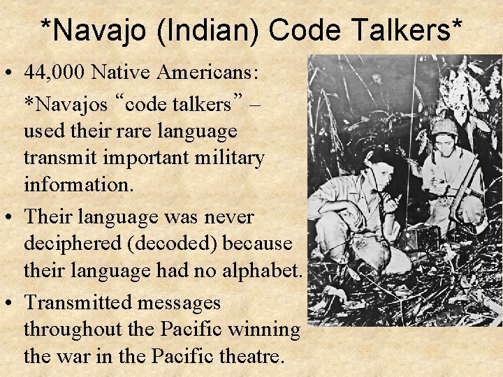 *Navajo (Indian) Code Talkers* • 44, 000 Native Americans: *Navajos “code talkers” – used