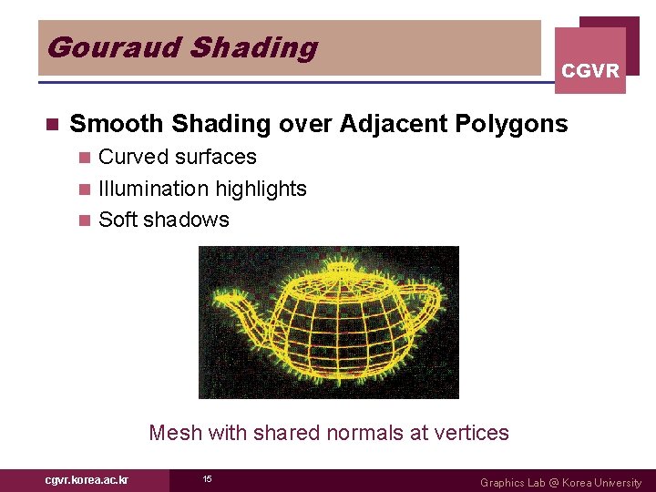 Gouraud Shading n CGVR Smooth Shading over Adjacent Polygons Curved surfaces n Illumination highlights
