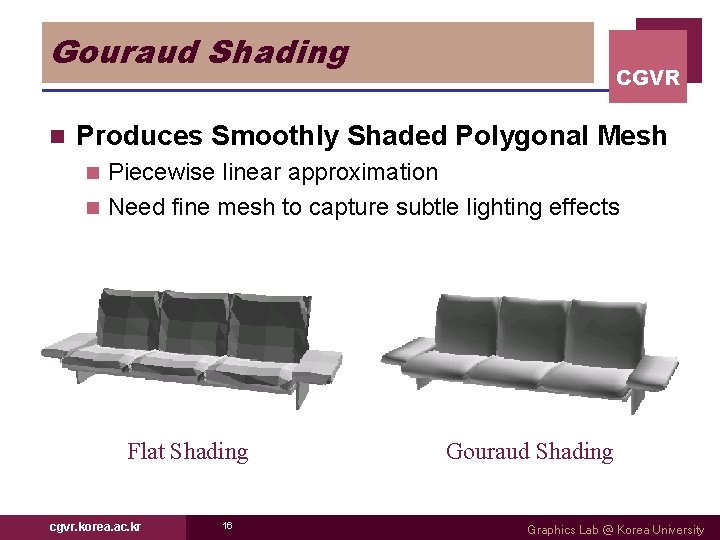 Gouraud Shading n CGVR Produces Smoothly Shaded Polygonal Mesh Piecewise linear approximation n Need