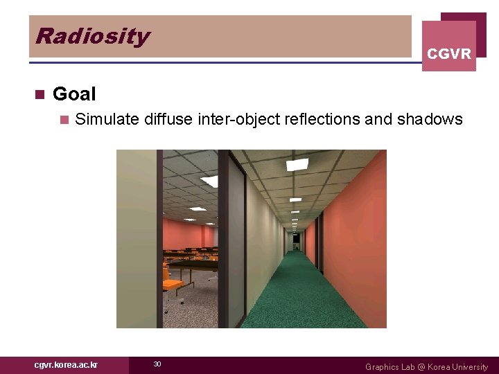 Radiosity n CGVR Goal n Simulate diffuse inter-object reflections and shadows cgvr. korea. ac.