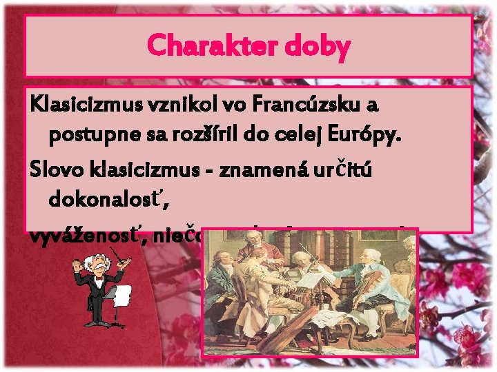 Charakter doby Klasicizmus vznikol vo Francúzsku a postupne sa rozšíril do celej Európy. Slovo