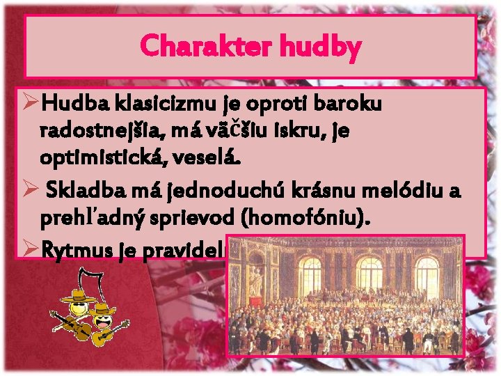 Charakter hudby ØHudba klasicizmu je oproti baroku radostnejšia, má väčšiu iskru, je optimistická, veselá.