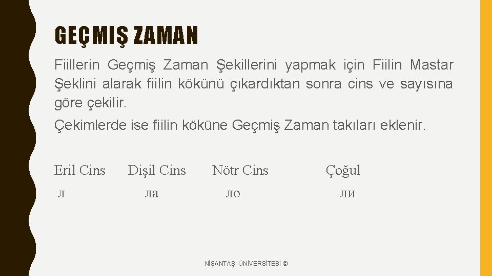 GEÇMIŞ ZAMAN Fiillerin Geçmiş Zaman Şekillerini yapmak için Fiilin Mastar Şeklini alarak fiilin kökünü