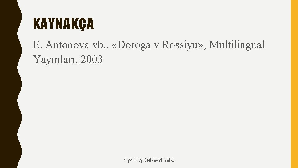 KAYNAKÇA E. Antonova vb. , «Doroga v Rossiyu» , Multilingual Yayınları, 2003 NİŞANTAŞI ÜNİVERSİTESİ