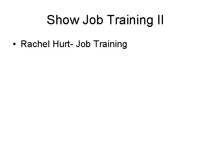 Show Job Training II • Rachel Hurt- Job Training Show Job Training II • Rachel Hurt- Job Training
