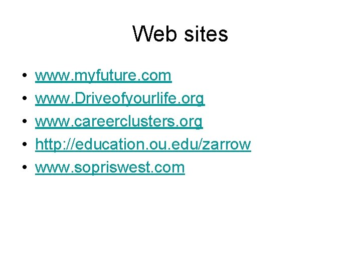 Web sites • • • www. myfuture. com www. Driveofyourlife. org www. careerclusters. org Web sites • • • www. myfuture. com www. Driveofyourlife. org www. careerclusters. org
