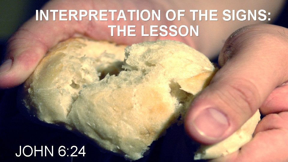 INTERPRETATION OF THE SIGNS: THE LESSON JOHN 6: 24 