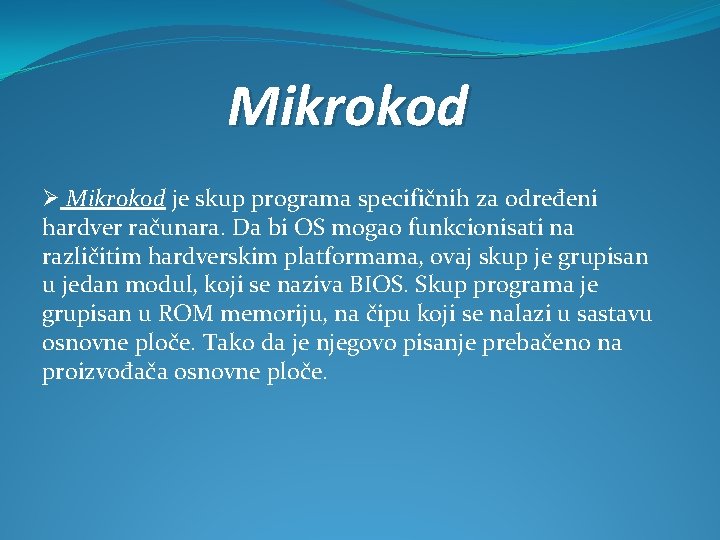 Mikrokod Ø Mikrokod je skup programa specifičnih za određeni hardver računara. Da bi OS