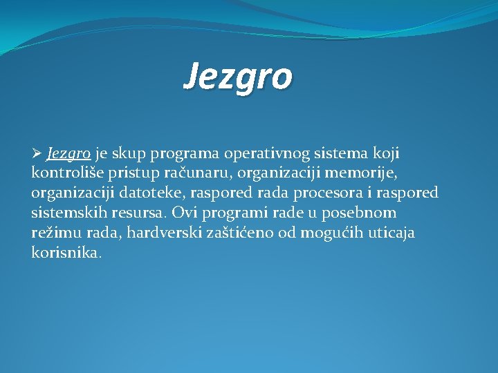 Jezgro Ø Jezgro je skup programa operativnog sistema koji kontroliše pristup računaru, organizaciji memorije,