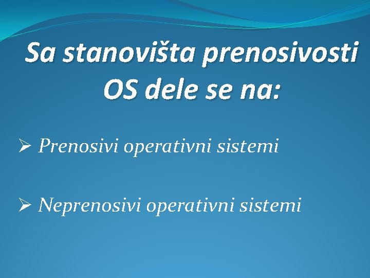 Sa stanovišta prenosivosti OS dele se na: Ø Prenosivi operativni sistemi Ø Neprenosivi operativni