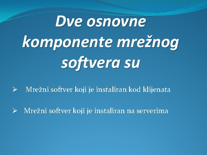 Dve osnovne komponente mrežnog softvera su Ø Mrežni softver koji je instaliran kod klijenata