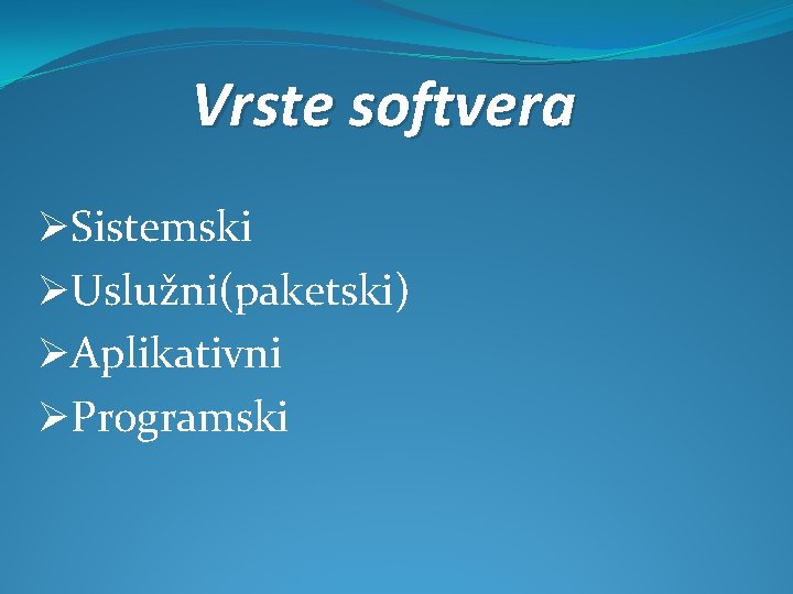 Vrste softvera ØSistemski ØUslužni(paketski) ØAplikativni ØProgramski 