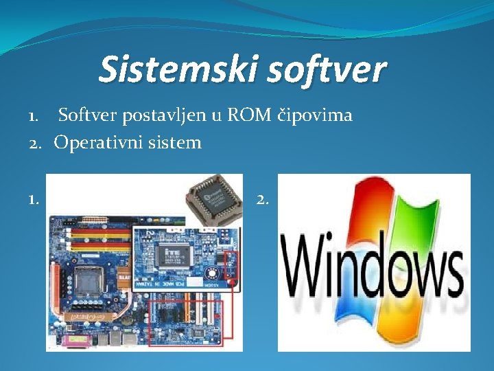 Sistemski softver 1. Softver postavljen u ROM čipovima 2. Operativni sistem 1. 2. 