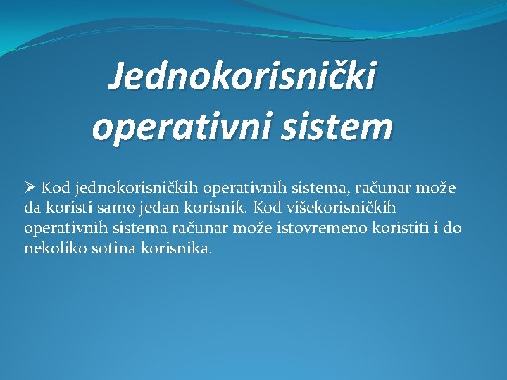 Jednokorisnički operativni sistem Ø Kod jednokorisničkih operativnih sistema, računar može da koristi samo jedan