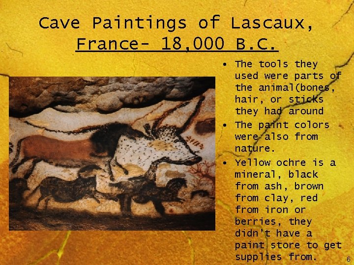 Cave Paintings of Lascaux, France- 18, 000 B. C. • The tools they used