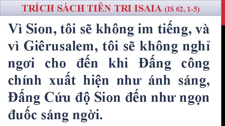 TRÍCH SÁCH TIÊN TRI ISAIA (IS 62, 1 -5) Vì Sion, tôi sẽ không