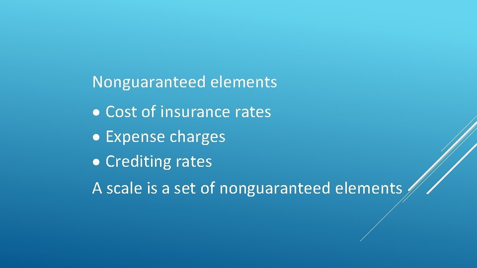 Nonguaranteed elements Cost of insurance rates Expense charges Crediting rates A scale is a