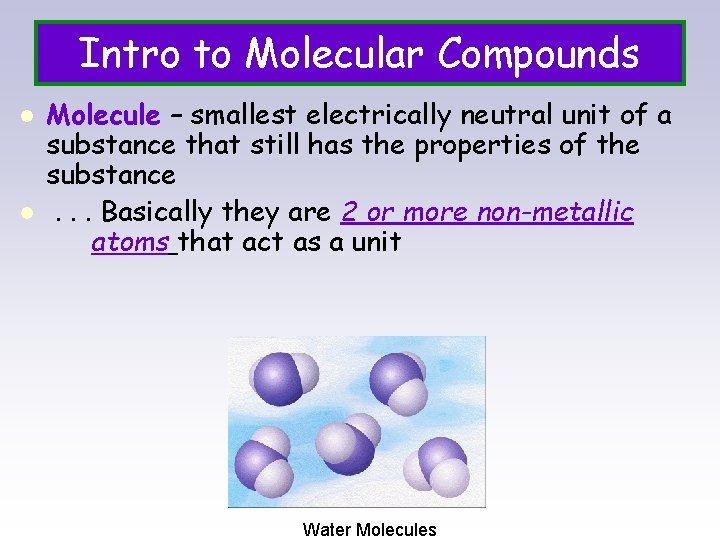 Intro to Molecular Compounds l l Molecule – smallest electrically neutral unit of a