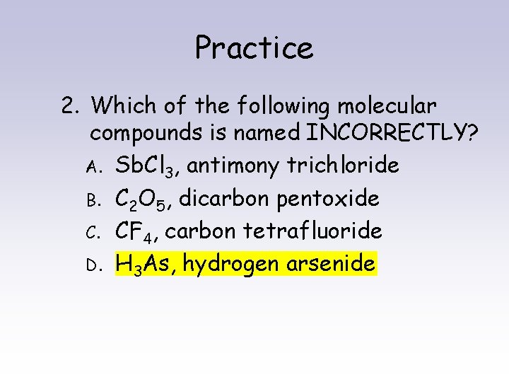 Practice 2. Which of the following molecular compounds is named INCORRECTLY? A. Sb. Cl