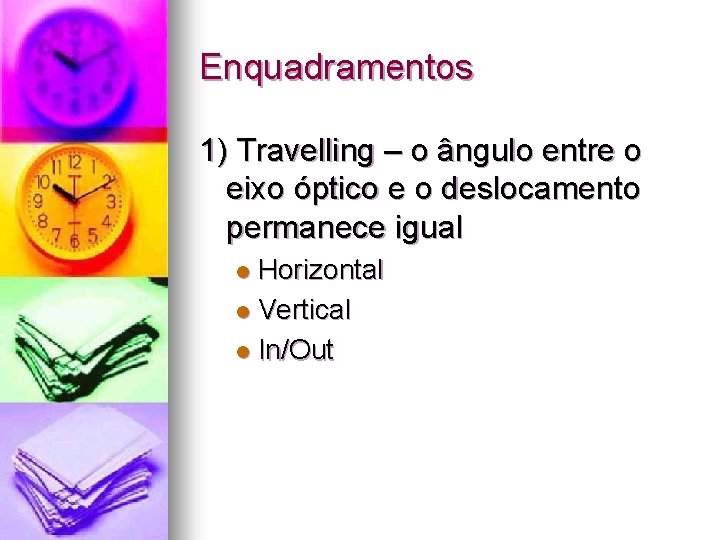 Enquadramentos 1) Travelling – o ângulo entre o eixo óptico e o deslocamento permanece