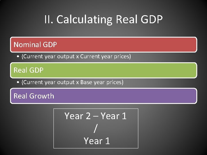 II. Calculating Real GDP Nominal GDP • (Current year output x Current year prices)