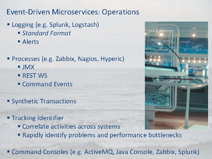 Event-Driven Microservices: Operations § Logging (e. g. Splunk, Logstash) § Standard Format § Alerts Event-Driven Microservices: Operations § Logging (e. g. Splunk, Logstash) § Standard Format § Alerts