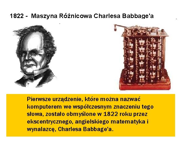 1822 - Maszyna Różnicowa Charlesa Babbage'a Pierwsze urządzenie, które można nazwać komputerem we współczesnym