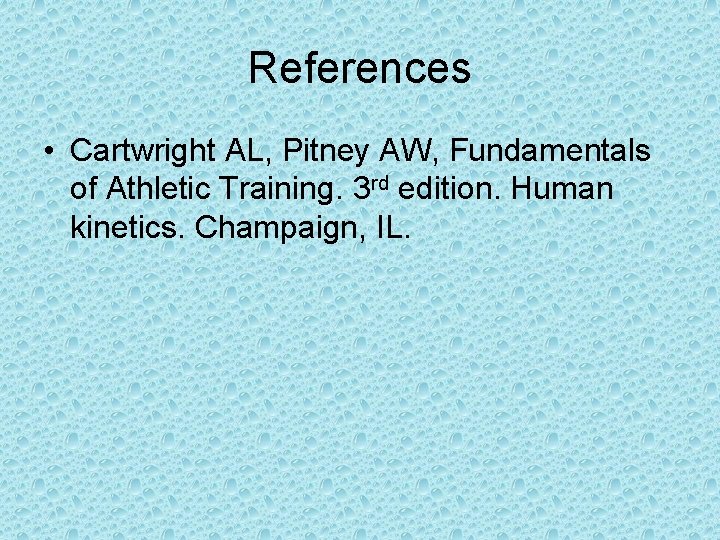 References • Cartwright AL, Pitney AW, Fundamentals of Athletic Training. 3 rd edition. Human References • Cartwright AL, Pitney AW, Fundamentals of Athletic Training. 3 rd edition. Human