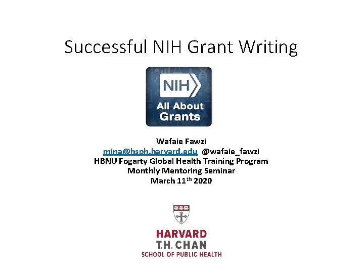 Successful NIH Grant Writing Wafaie Fawzi mina@hsph. harvard. edu @wafaie_fawzi HBNU Fogarty Global Health