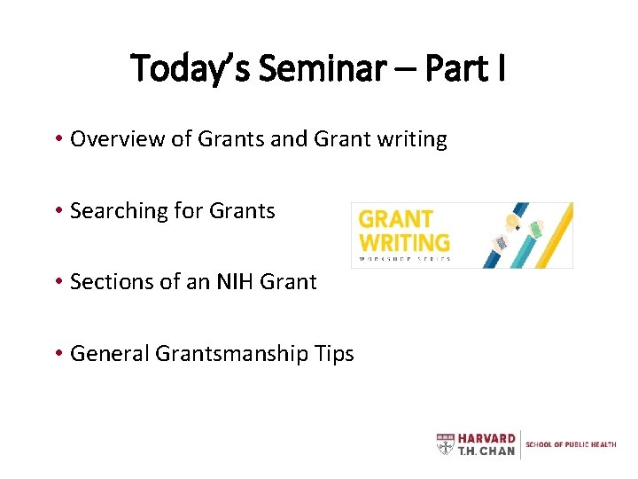 Today’s Seminar – Part I • Overview of Grants and Grant writing • Searching