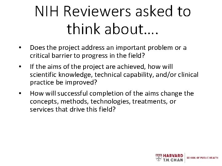 NIH Reviewers asked to think about…. • • • Does the project address an