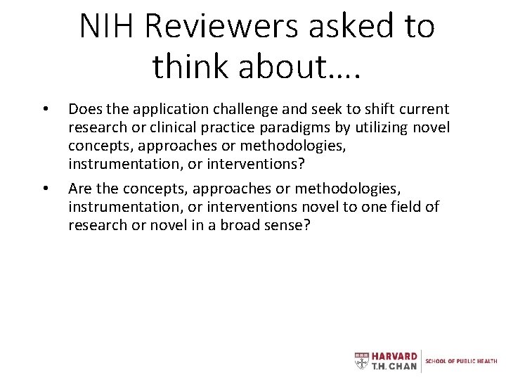 NIH Reviewers asked to think about…. • • Does the application challenge and seek