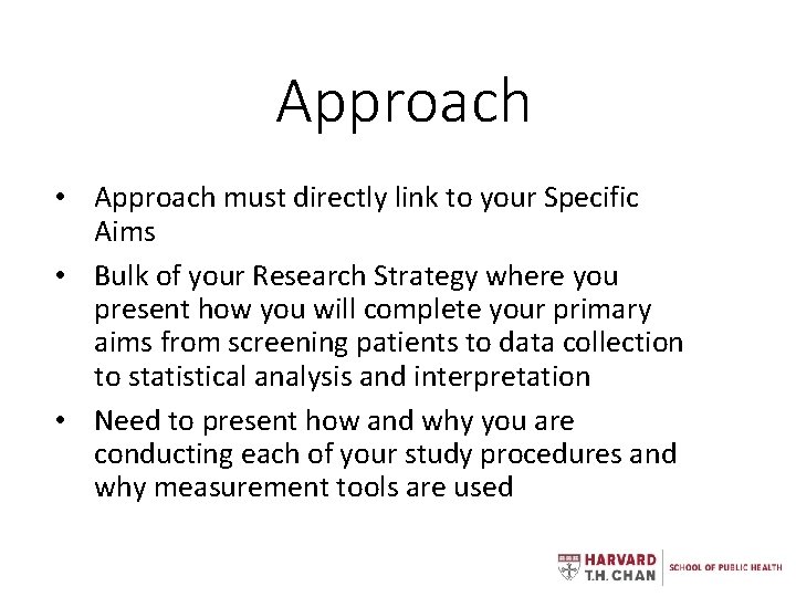 Approach • Approach must directly link to your Specific Aims • Bulk of your