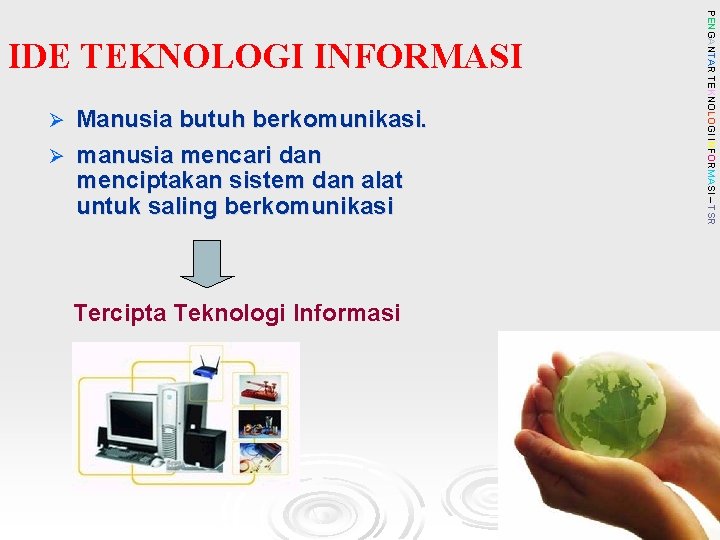 Manusia butuh berkomunikasi. Ø manusia mencari dan menciptakan sistem dan alat untuk saling berkomunikasi