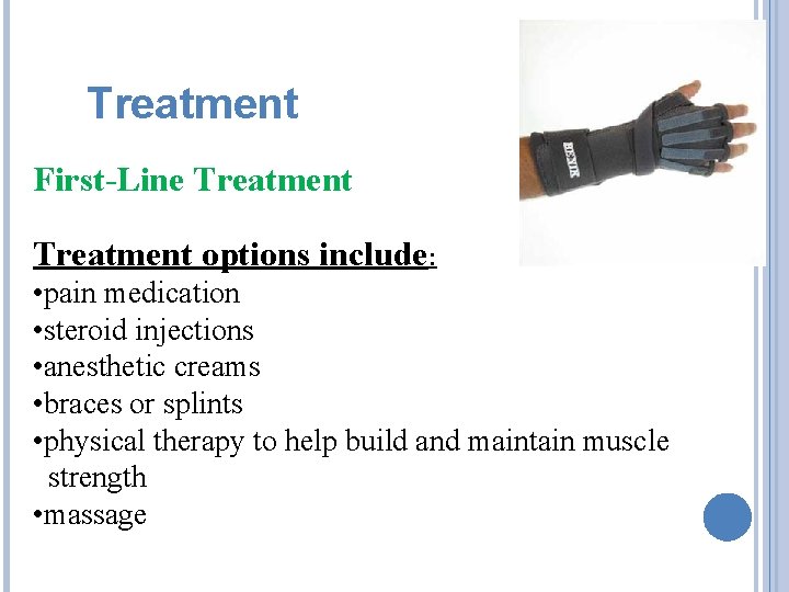 Treatment First-Line Treatment options include: • pain medication • steroid injections • anesthetic creams
