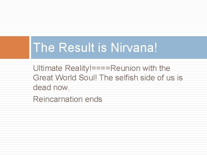 The Result is Nirvana! Ultimate Reality!====Reunion with the Great World Soul! The selfish side