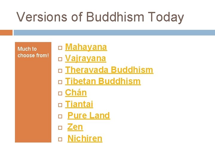 Versions of Buddhism Today Much to choose from! Mahayana Vajrayana Theravada Buddhism Tibetan Buddhism