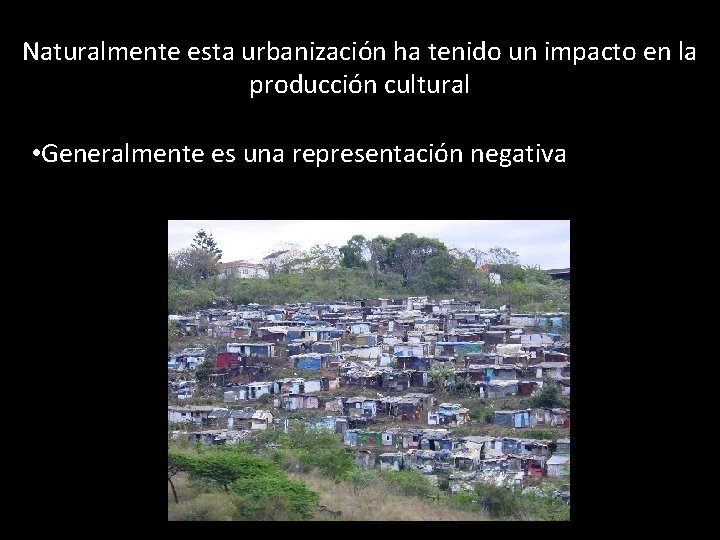 Naturalmente esta urbanización ha tenido un impacto en la producción cultural • Generalmente es