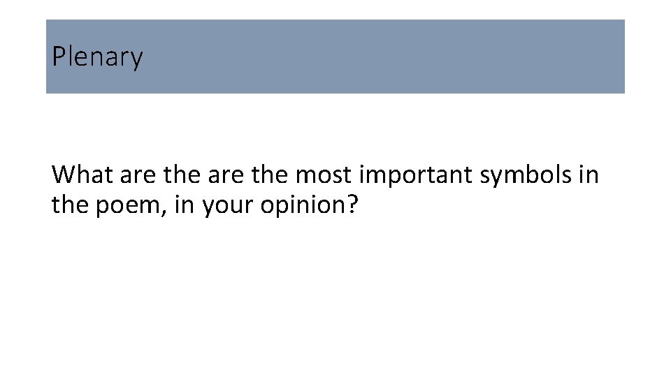 Plenary What are the most important symbols in the poem, in your opinion? 