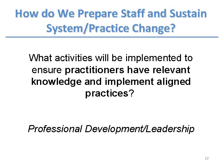 How do We Prepare Staff and Sustain System/Practice Change? What activities will be implemented How do We Prepare Staff and Sustain System/Practice Change? What activities will be implemented