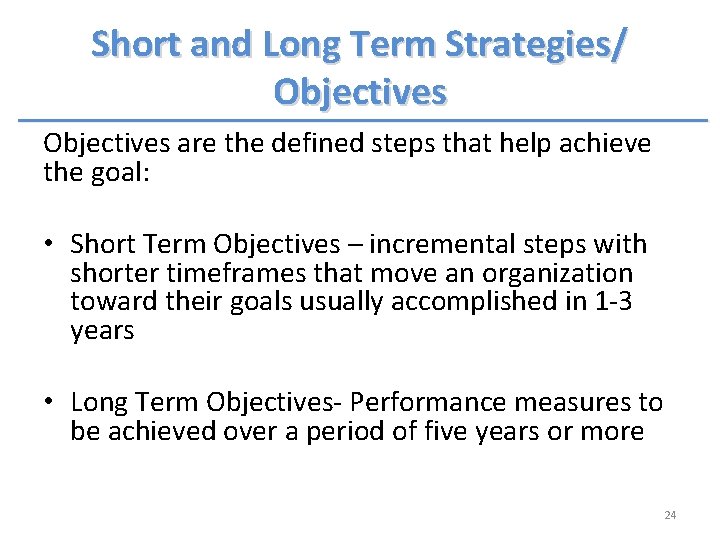 Short and Long Term Strategies/ Objectives are the defined steps that help achieve the Short and Long Term Strategies/ Objectives are the defined steps that help achieve the