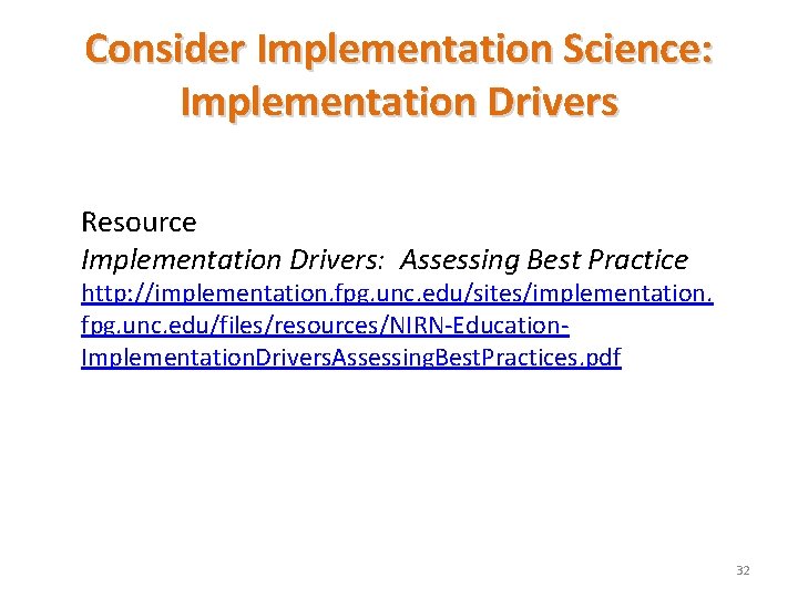 Consider Implementation Science: Implementation Drivers Resource Implementation Drivers: Assessing Best Practice http: //implementation. fpg. Consider Implementation Science: Implementation Drivers Resource Implementation Drivers: Assessing Best Practice http: //implementation. fpg.