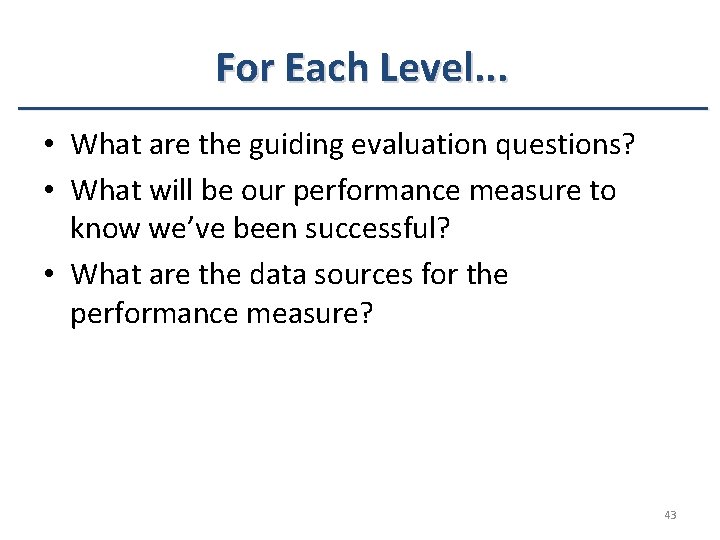 For Each Level. . . • What are the guiding evaluation questions? • What For Each Level. . . • What are the guiding evaluation questions? • What