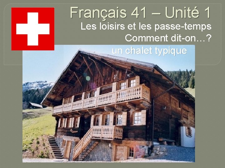 Français 41 – Unité 1 Les loisirs et les passe-temps Comment dit-on…? un chalet