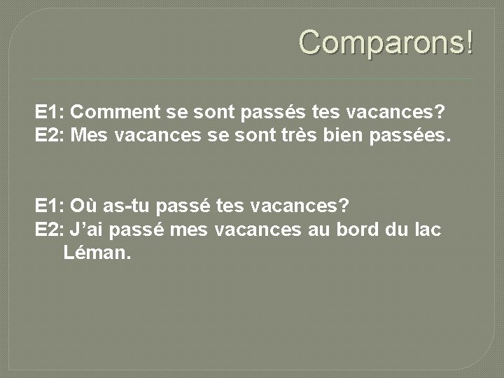 Comparons! E 1: Comment se sont passés tes vacances? E 2: Mes vacances se