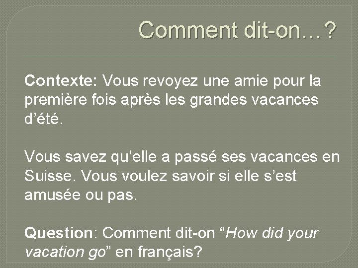 Comment dit-on…? Contexte: Vous revoyez une amie pour la première fois après les grandes